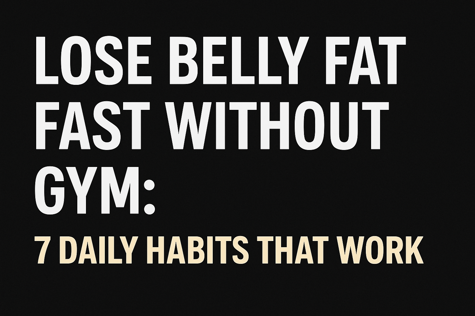 Lose Belly Fat Fast Without Gym: 7 Daily Habits That Work